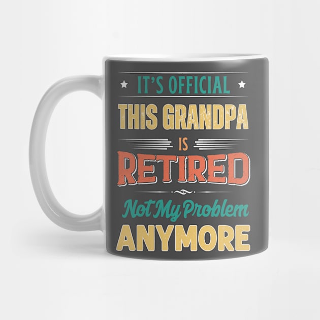 Grandpa Retirement Funny Retired Not My Problem Anymore by egcreations